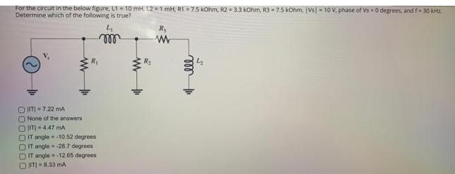 For the circuit in the below figure, L110 mH. 121 mH, R17.5 kOhm, R2-3.3 kOhm, R3-7.5kOhm. (Vs)- 10 V, phase