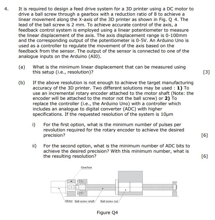 4. It is required to design a feed drive system for a 3D printer using a DC motor to drive a ball screw