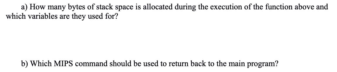 a) How many bytes of stack space is allocated during the execution of the function above and which variables