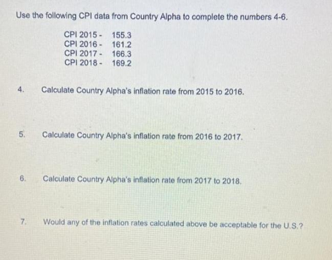 Use the following CPI data from Country Alpha to complete the numbers 4-6. CPI 2015 155.3 CPI 2016- 161.2 CPI