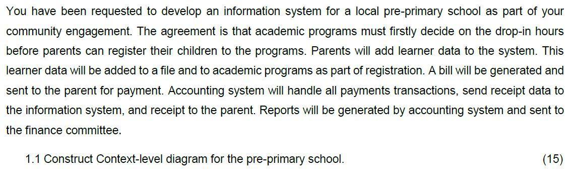 You have been requested to develop an information system for a local pre-primary school as part of your