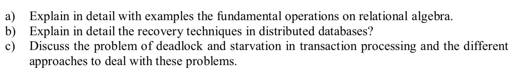 a) Explain in detail with examples the fundamental operations on relational algebra. b) Explain in detail the