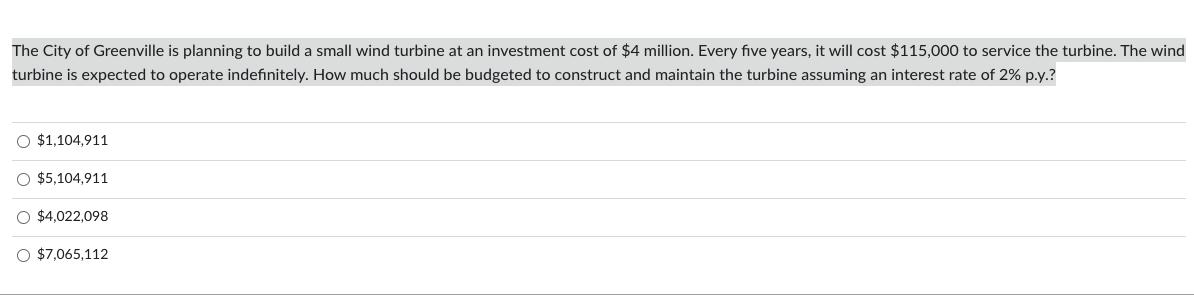 The City of Greenville is planning to build a small wind turbine at an investment cost of $4 million. Every