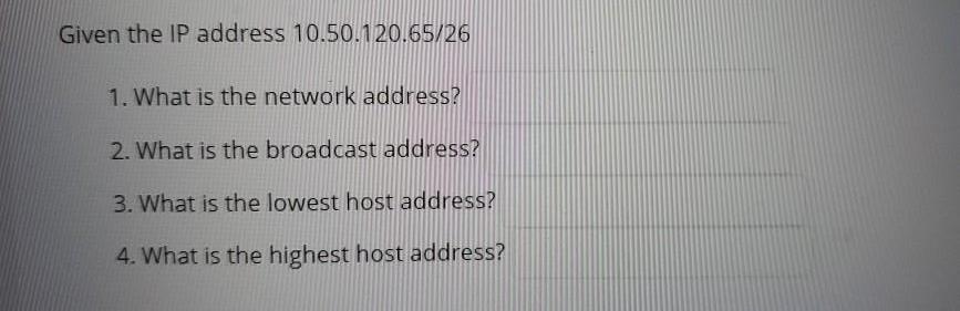 Given the IP address 10.50.120.65/26 1. What is the network address? 2. What is the broadcast address? 3.