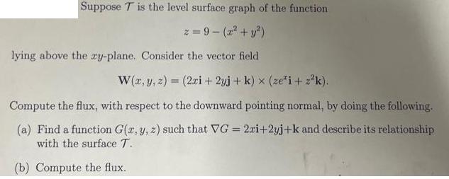 Suppose T is the level surface graph of the function z = 9-(x + y) lying above the zy-plane. Consider the