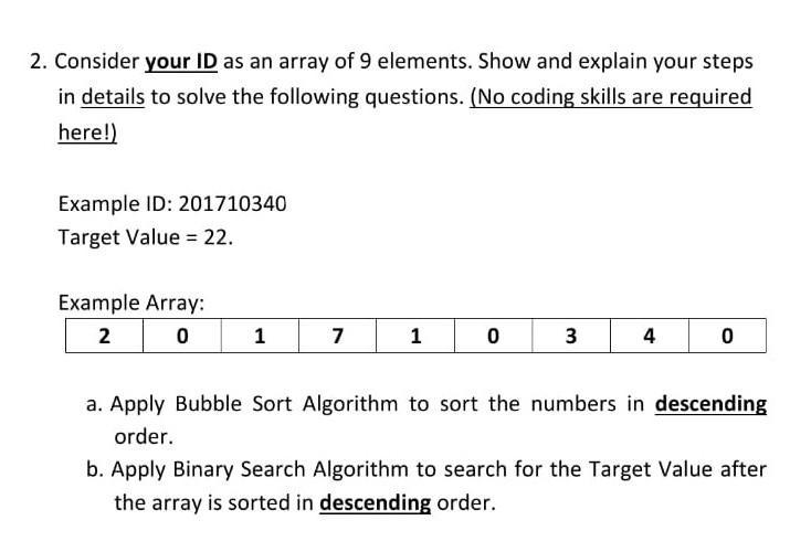 2. Consider your ID as an array of 9 elements. Show and explain your steps in details to solve the following
