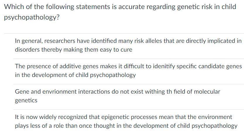 Which of the following statements is accurate regarding genetic risk in child psychopathology? In general,