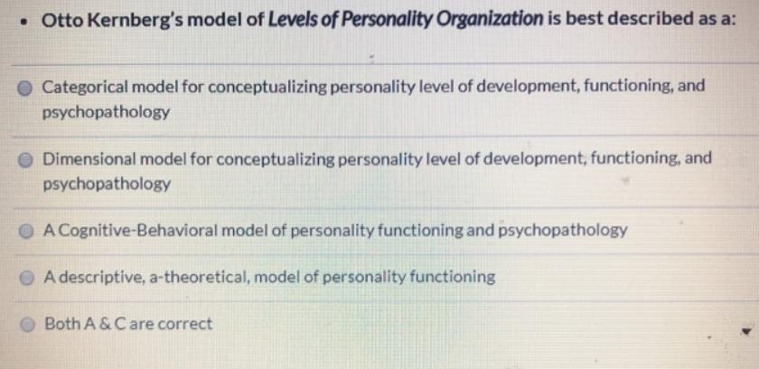 Otto Kernberg's model of Levels of Personality Organization is best described as a: O Categorical model for