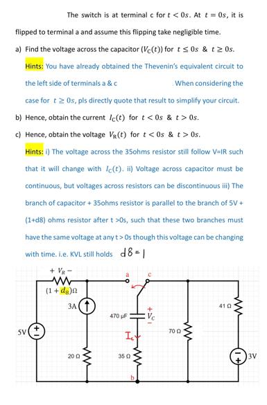 The switch is at terminal c for t < for t < 0s. At t = 0s, it is flipped to terminal a and assume this