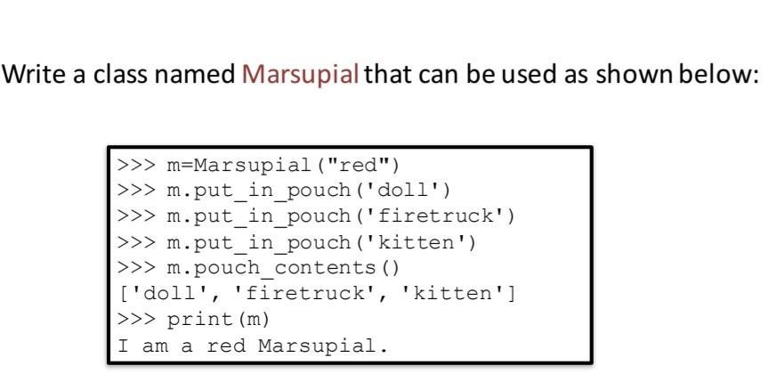 Write a class named Marsupial that can be used as shown below: >>> m=Marsupial (