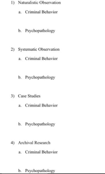 1) Naturalistic Observation a. Criminal Behavior b. Psychopathology 2) Systematic Observation a. Criminal