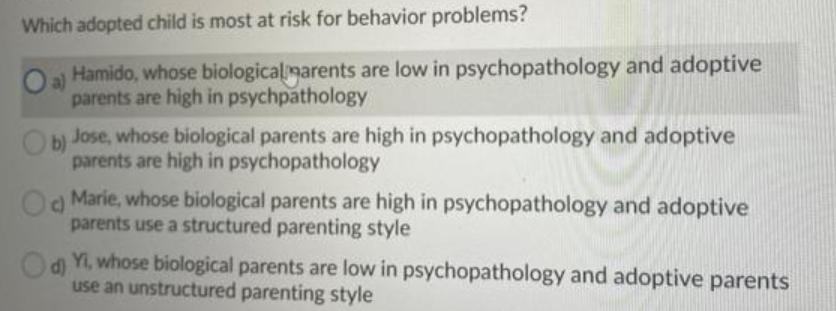 Which adopted child is most at risk for behavior problems? Oa) Hamido, whose biological parents are low in