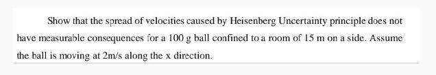 Show that the spread of velocities caused by Heisenberg Uncertainty principle does not have measurable