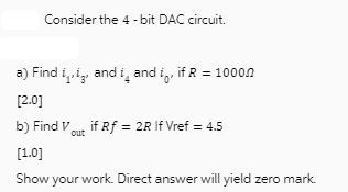 Consider the 4-bit DAC circuit. a) Find it, and i and i, if R = 10000 [2.0] b) Find out if Rf = 2R If Vref =