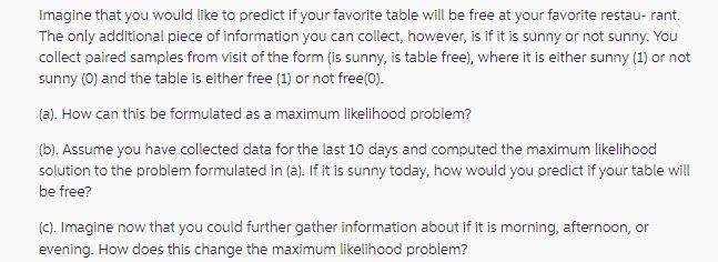 Imagine that you would like to predict if your favorite table will be free at your favorite restau- rant. The