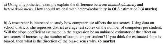 a) Using a hypothetical example explain the difference between homoskedasticity and heteroskedasticity. How