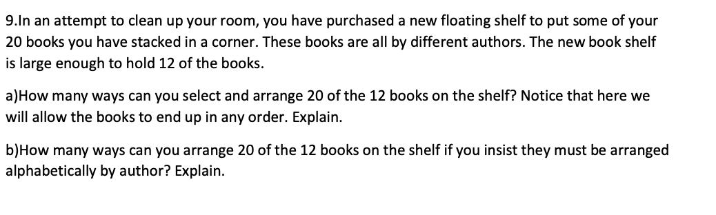 9.In an attempt to clean up your room, you have purchased a new floating shelf to put some of your 20 books