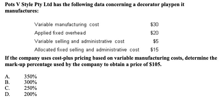 Pots V Style Pty Ltd has the following data concerning a decorator playpen it manufactures: $30 Variable