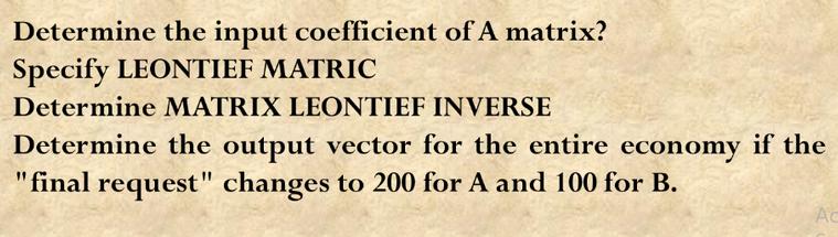 Determine the input coefficient of A matrix? Specify LEONTIEF MATRIC Determine MATRIX LEONTIEF INVERSE