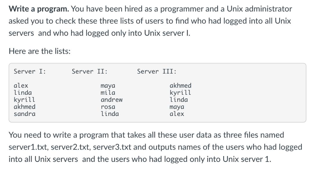 Write a program. You have been hired as a programmer and a Unix administrator asked you to check these three
