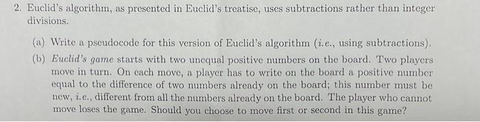 2. Euclid's algorithm, as presented in Euclid's treatise, uses subtractions rather than integer divisions.
