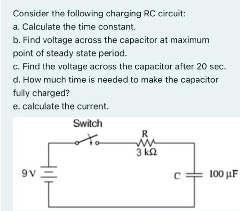 Consider the following charging RC circuit: a. Calculate the time constant. b. Find voltage across the