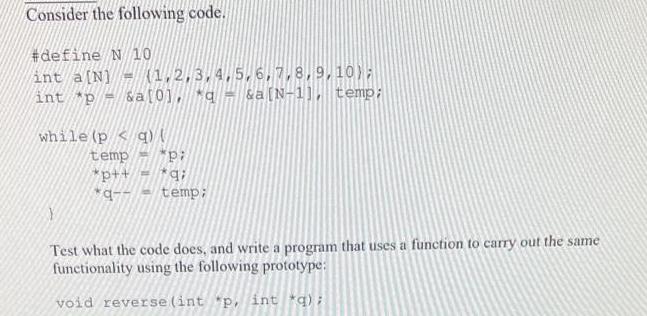 Consider the following code. #define N 10 int a[N] (1,2,3,4,5,6,7,8,9,10); int p = sa[0], q=&a [N-1], temp;
