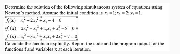 Determine the solution of the following simultaneous system of equations using Newton's method. Assume the