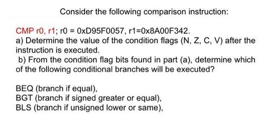 Consider the following comparison instruction: CMP r0, r1; r0 = 0xD95F0057, r1=0x8A00F342. a) Determine the
