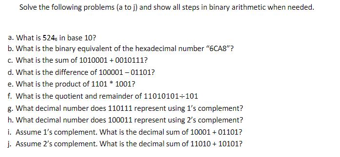Solve the following problems (a to j) and show all steps in binary arithmetic when needed. a. What is 524, in