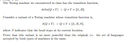 The Turing machine we encountered in class has the transition function, della(QxI) > Qxrx {L, R}. Consider a
