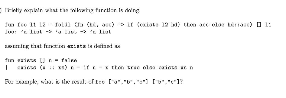 ) Briefly explain what the following function is doing: fun foo 11 12 = foldl (fn (hd, acc) => if (exists 12
