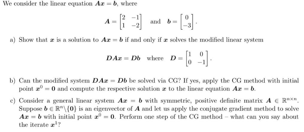 We consider the linear equation Ax=b, where A = and b= 0 DAx Db where D = -3 a) Show that is a solution to