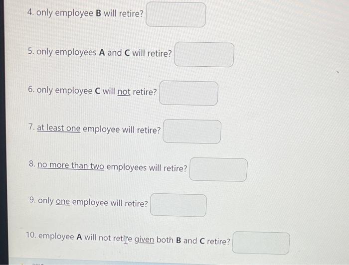 4. only employee B will retire? 5. only employees A and C will retire? 6. only employee C will not retire? 7.