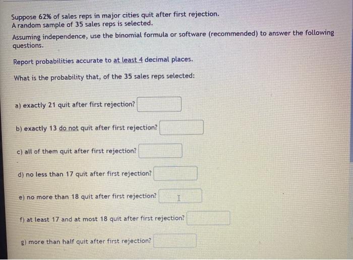 Suppose 62% of sales reps in major cities quit after first rejection. A random sample of 35 sales reps is