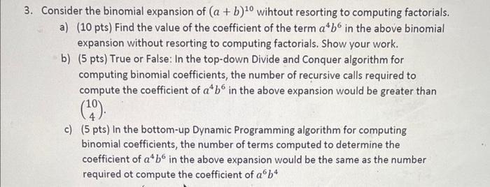 3. Consider the binomial expansion of (a + b)0 wihtout resorting to computing factorials. a) (10 pts) Find
