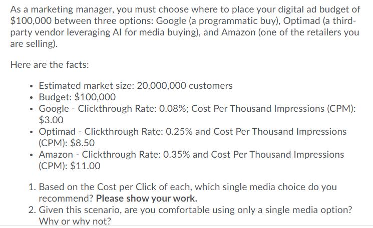 As a marketing manager, you must choose where to place your digital ad budget of $100,000 between three