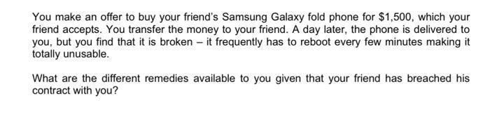 You make an offer to buy your friend's Samsung Galaxy fold phone for $1,500, which your friend accepts. You