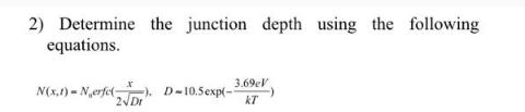 2) Determine the junction depth using the following equations. 3.69V KT N(x,.1) - Nerfe(). D-10.5exp(- 2 Dr