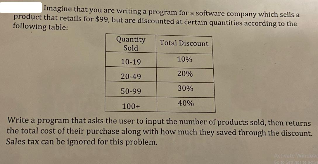 Imagine that you are writing a program for a software company which sells a product that retails for $99, but