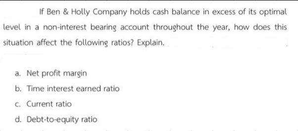 If Ben & Holly Company holds cash balance in excess of its optimal level in a non-interest bearing account