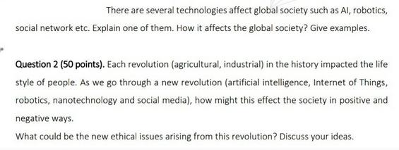 There are several technologies affect global society such as Al, robotics, social network etc. Explain one of