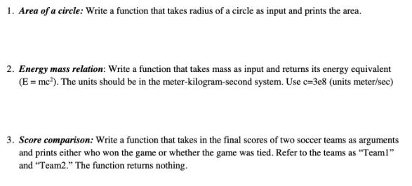 1. Area of a circle: Write a function that takes radius of a circle as input and prints the area. 2. Energy