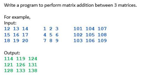 Write a program to perform matrix addition between 3 matrices. For example, Input: 12 13 14 15 16 17 18 19 20