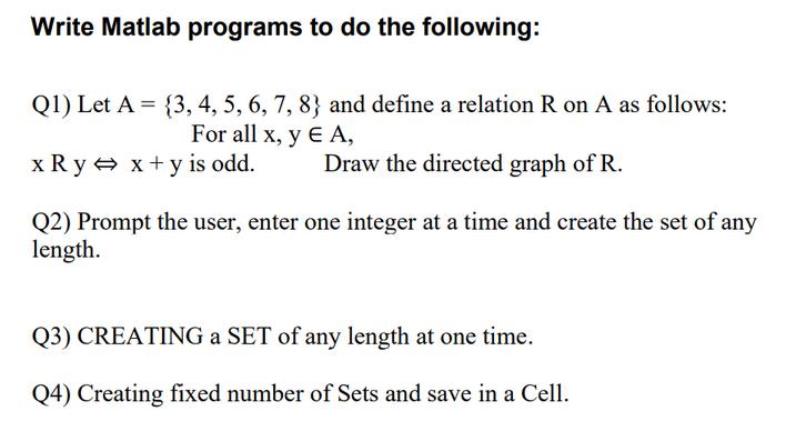 Write Matlab programs to do the following: Q1) Let A = {3, 4, 5, 6, 7, 8} and define a relation R on A as