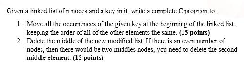 Given a linked list of n nodes and a key in it, write a complete C program to: 1. Move all the occurrences of