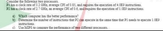 Consider the following two processors. Pl has a clock rate of 3.2 GHz, average CPI of 0.85, and requires the