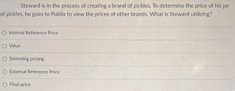 Steward is in the process of creating a brand of pickles. To determine the price of his jar of pickles, he