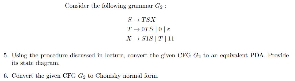 Consider the following grammar G: STSX TOTS |0| E XSIS T| 11 5. Using the procedure discussed in lecture,