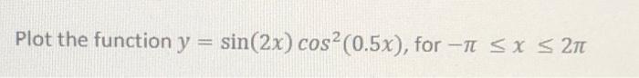 Plot the function y = sin(2x) cos (0.5x), for -  x  2